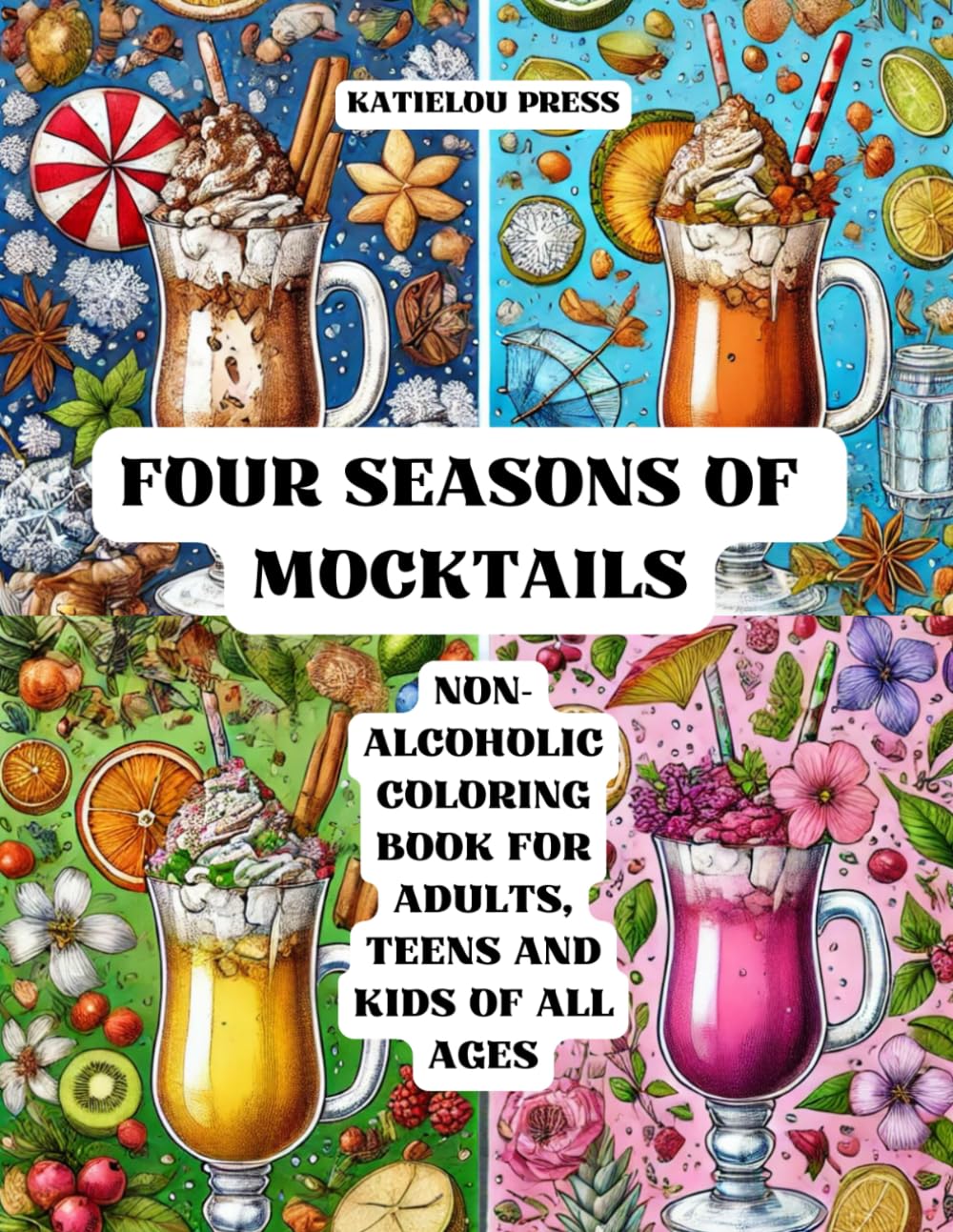 Four Seasons of Mocktails: A Non-Alcoholic Coloring Book for Adults, Teens and Kids of All Ages